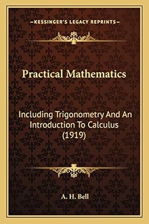 practical mathematics including trigonometry and an introduction to calculus 1919 1st edition a h bell