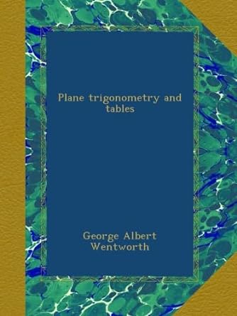 plane trigonometry and tables 1st edition george albert wentworth b00avxeo9e