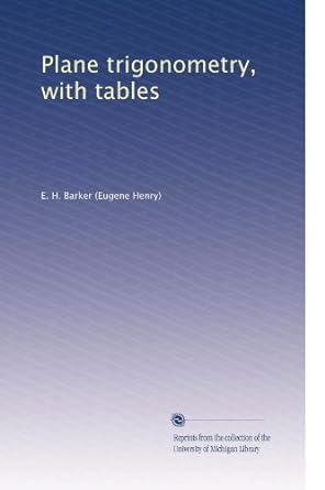 plane trigonometry with tables 1st edition e h barker b003a02kpa