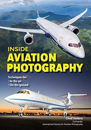 inside aviation photography techniques for in the air and on the ground 1st edition chad slattery 1682033120,