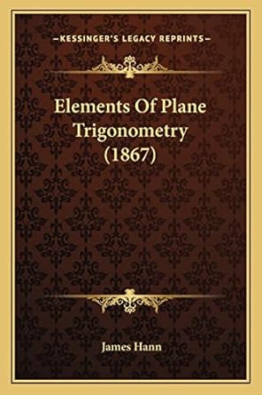 elements of plane trigonometry 1867 1st edition james hann 116463206x, 978-1164632061