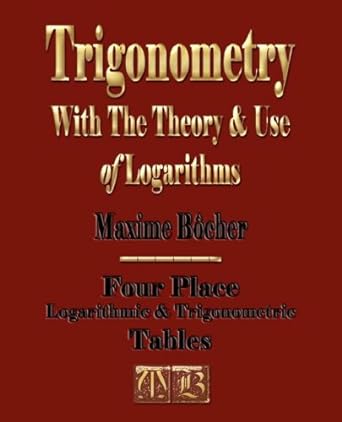trigonometry with the theory and use of logarithms 1st edition maxime bocher ,harry davis gaylord ,louis c