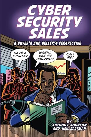 cybersecurity sales a buyers and sellers perspective 1st edition neil saltman ,anthony johnson ,michael