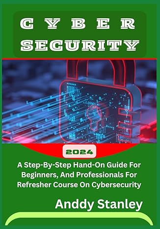cybersecurity a step by step hand on guide for beginners and professionals for refresher course on