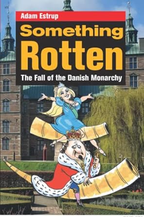 something rotten the fall of the danish monarchy  adam peter estrup 979-8474407340