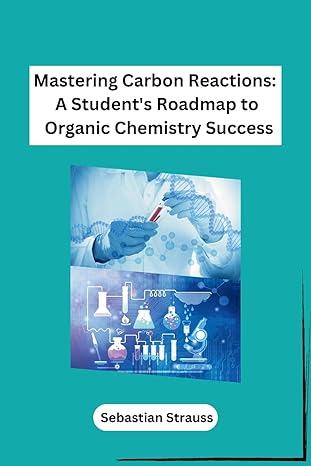 mastering carbon reactions a students roadmap to organic chemistry success 1st edition sebastian strauss