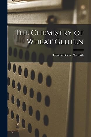 the chemistry of wheat gluten 1st edition george gallie nasmith 1018137165, 978-1018137162
