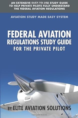 federal aviation regulations study guide for the private pilot an extensive easy to use study guide to help