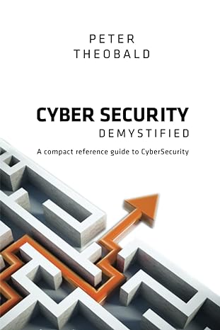 cybersecurity demystified a compact reference guide to cybersecurity 1st edition peter theobald 979-8843357634