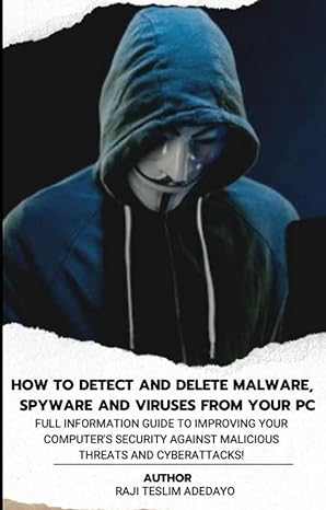 How To Detect And Delete Malware Spyware And Viruses From Your Pc Full Information Guide To Improving Your Computers Security Against Malicious Threats And Cyberattacks