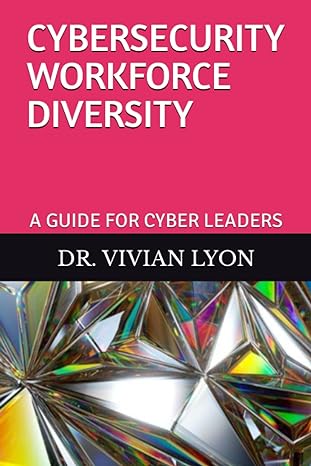 cybersecurity workforce diversity a guide for cyber leaders 1st edition dr vivian lyon 979-8371499431