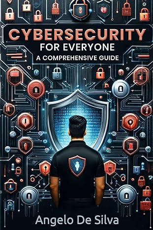 cybersecurity for everyone a comprehensive guide 1st edition angelo de silva 979-8869722041
