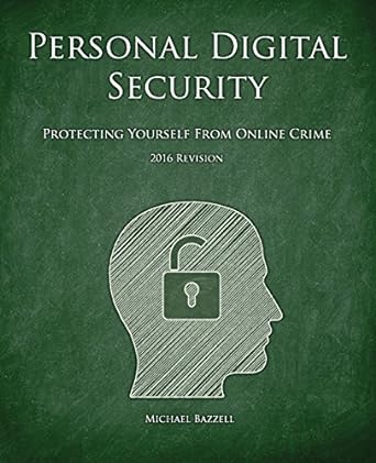 personal digital security protecting yourself from online crime 1st edition michael bazzell 149108197x,