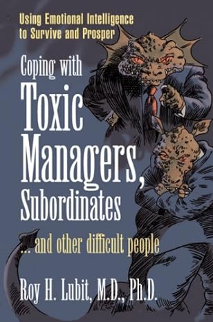 using emotional intelligence to survive and prosper coping with toxic managers subordinates and other