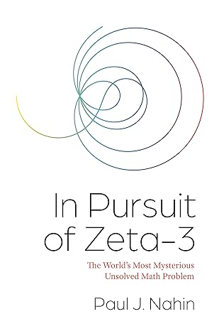 in pursuit of zeta 3 the worlds most mysterious unsolved math problem 1st edition paul j nahin 0691247641,