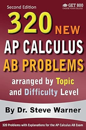 320 new ap calculus ab problems arranged by topic and difficulty level 2nd edition steve warner 1534631119,