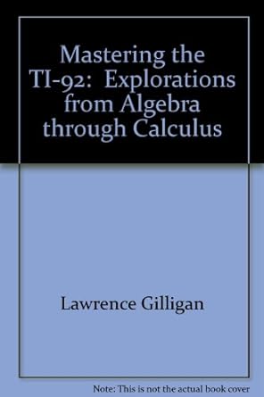 mastering the ti 92 explorations from algebra through calculus 1st edition lawrence gilligan 096266619x,