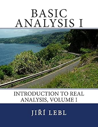 basic analysis i introduction to real analysis volume i 1st edition jiri lebl 1718862407, 978-1718862401