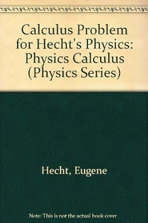 calculus problem for hechts physics physics calculus 1st edition eugene hecht 0534323995, 978-0534323998