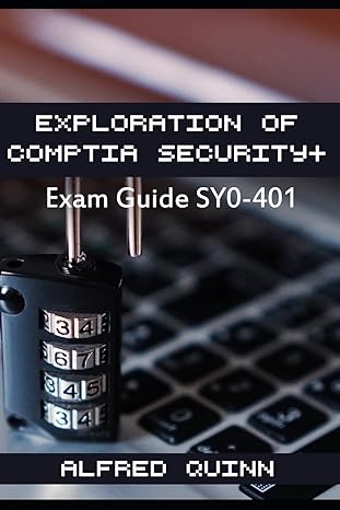exploration of comptia security+ exam guide sy0 401 1st edition alfred quinn 1539380173, 978-1539380177