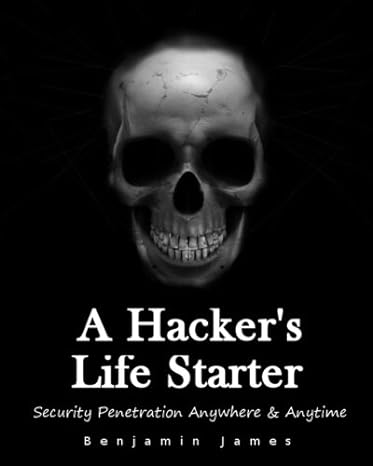 a hackers life starter security penetration anywhere and anytime 1st edition benjamin james 149932023x,