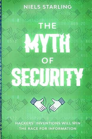 the myth of security hackers inventions will win the race for information 1st edition niels starling