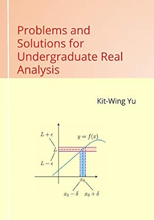 problems and solutions for undergraduate real analysis 1st edition kit wing yu 9887415537, 978-9887415534