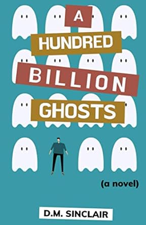 a hundred billion ghosts a novel  d m sinclair 1775203433, 978-1775203438