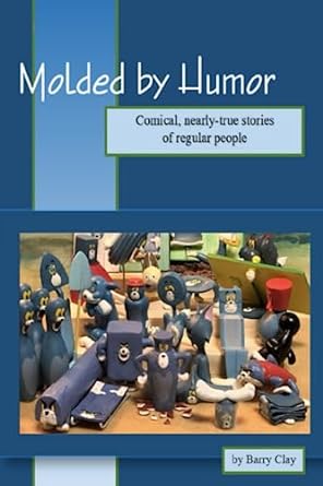 molded by humor comical nearly true stories of regular people  barry clay 979-8682874460