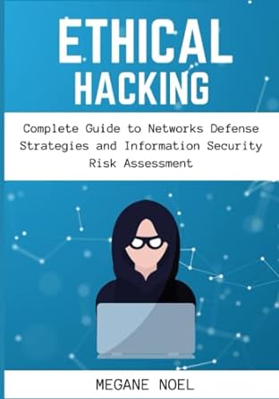 ethical hacking complete guide to networks defense strategies and information security risk assessment 1st