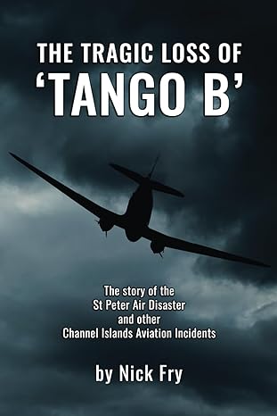 the tragic loss of tango b the story of the st peter air disaster and other channel islands aviation