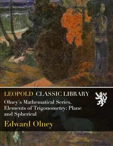 olneys mathematical series elements of trigonometry plane and spherical 1st edition edward olney b019y8s04g