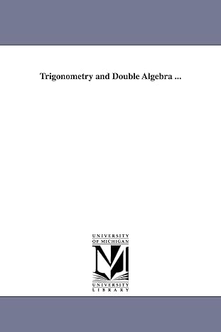 trigonometry and double algebra 1st edition michigan historical reprint series 141818053x, 978-1418180539