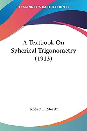 a textbook on spherical trigonometry 1913 1st edition robert e moritz 0548773556, 978-0548773550