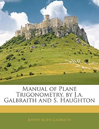 manual of plane trigonometry by j a galbraith and s haughton 1st edition joseph allen galbraith 1145095526,