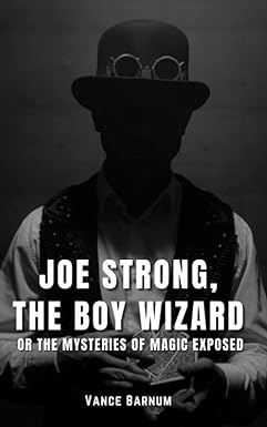 joe strong the boy wizard the mysteries of magic exposed  vance barnum ,janever publishing 979-8369950081