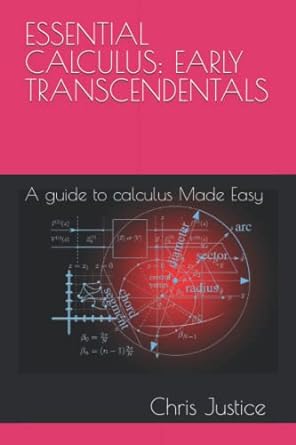 essential calculus early transcendentals a guide to calculus made easy 1st edition chris justice