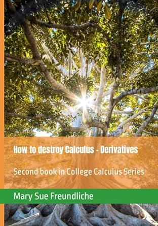 how to destroy calculus derivatives second book in college calculus series 1st edition mary sue freundliche