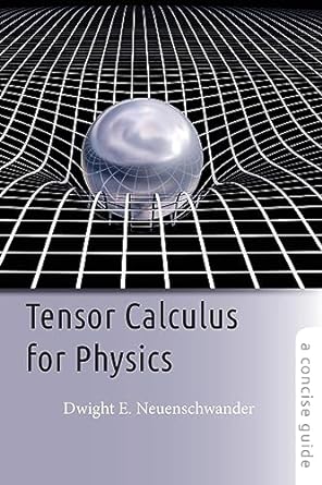 tensor calculus for physics 1st edition dwight e neuenschwander 9394852581, 978-9394852587