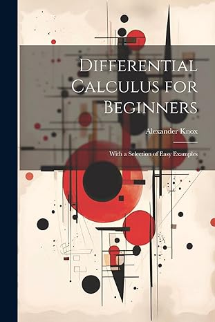 Differential Calculus For Beginners With A Selection Of Easy Examples