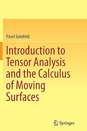 introduction to tensor analysis and the calculus of moving surfaces 1st edition pavel grinfeld 1493955055,