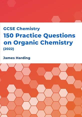 gcse chemistry 150 practice questions on organic chemistry 2022 1st edition james harding 979-8358119161