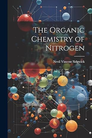 the organic chemistry of nitrogen 1st edition nevil vincent sidgwick 1021318019, 978-1021318015
