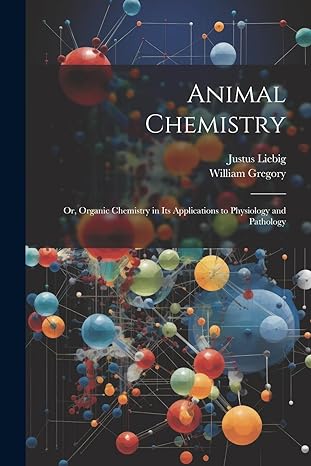 animal chemistry or organic chemistry in its applications to physiology and pathology 1st edition william