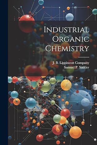 industrial organic chemistry 1st edition samuel p sadtler ,j b lippincott company 1021897868, 978-1021897862