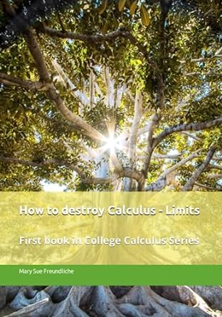 how to destroy calculus limits first book in college calculus series 1st edition mary sue freundliche