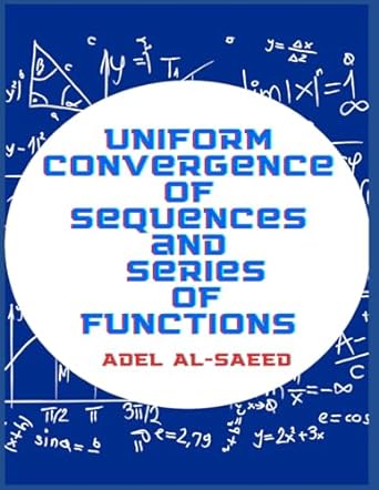 uniform convergence of sequences and series of functions 1st edition adel al saeed 979-8396878679