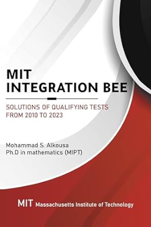 mit integration bee solutions of qualifying tests from 2010 to 2023 1st edition mohammad alkousa