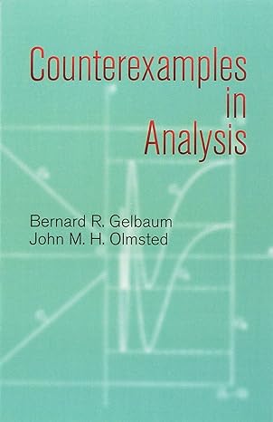 counterexamples in analysis unknown edition bernard r gelbaum ,john m h olmsted 0486428753, 978-0486428758
