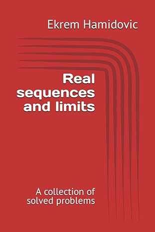 real sequences and limits a collection of solved problems 1st edition ekrem hamidovic 979-8858262121